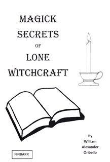MAGICK SECRETS OF LONE WITCHCRAFT By William Alexander Oribello